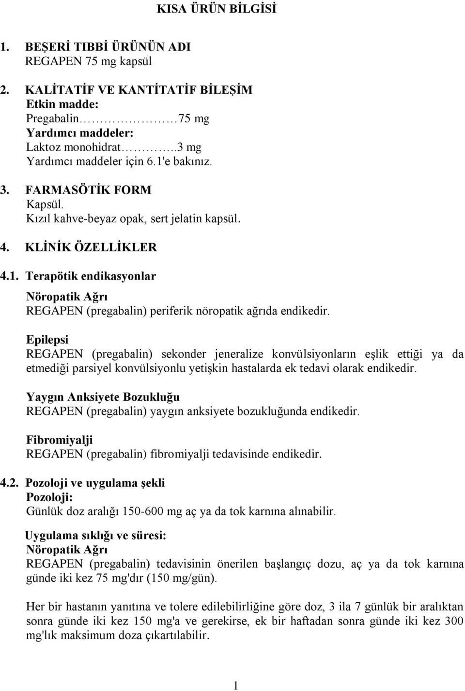 Epilepsi REGAPEN (pregabalin) sekonder jeneralize konvülsiyonların eşlik ettiği ya da etmediği parsiyel konvülsiyonlu yetişkin hastalarda ek tedavi olarak endikedir.