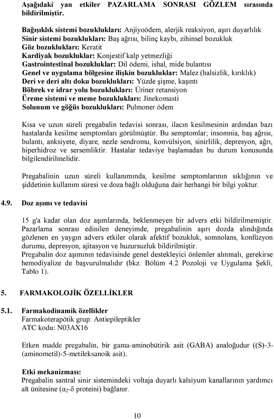 bozukluklar: Konjestif kalp yetmezliği Gastrointestinal bozukluklar: Dil ödemi, ishal, mide bulantısı Genel ve uygulama bölgesine ilişkin bozukluklar: Malez (halsizlik, kırıklık) Deri ve deri altı