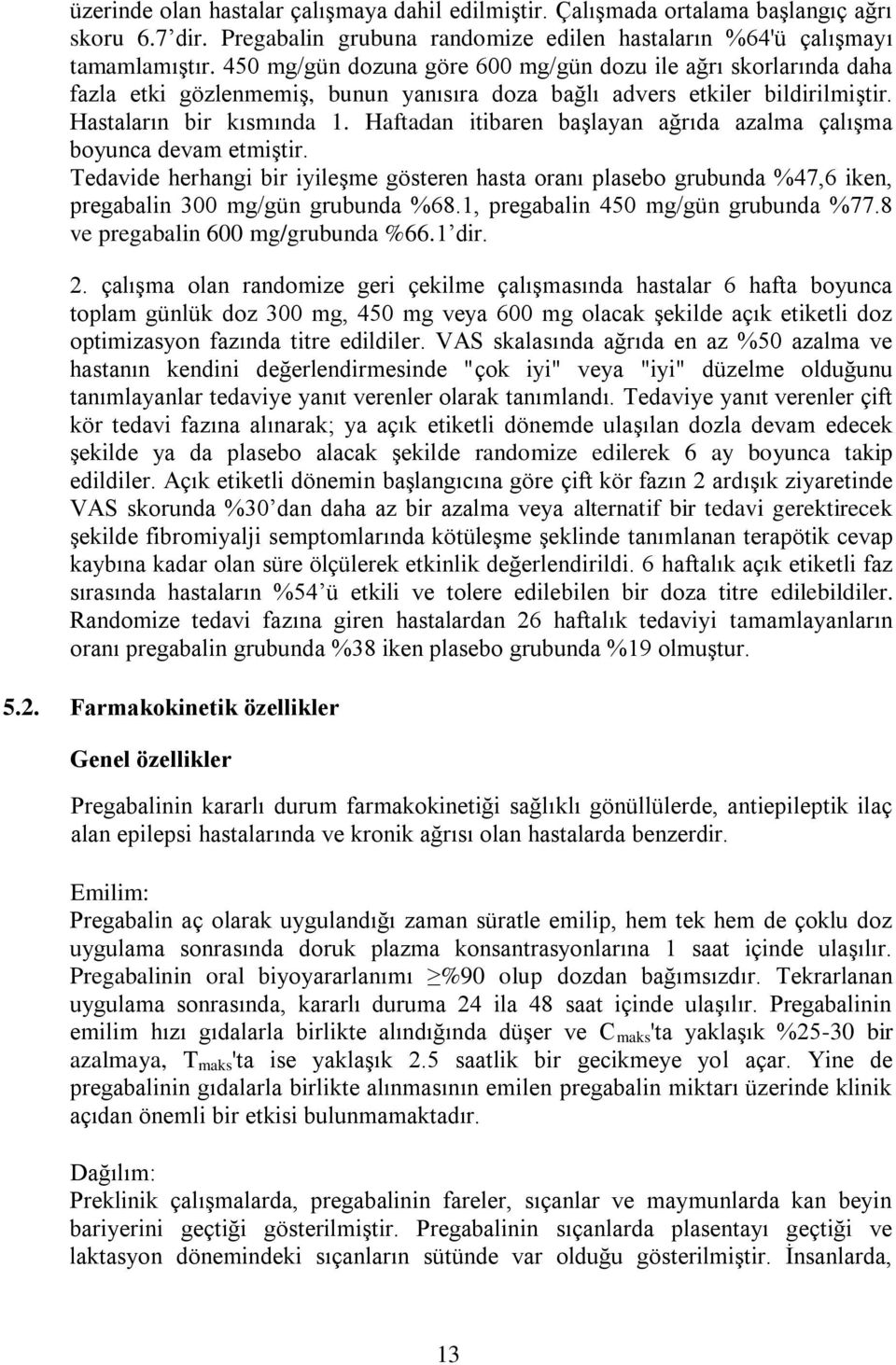 Haftadan itibaren başlayan ağrıda azalma çalışma boyunca devam etmiştir. Tedavide herhangi bir iyileşme gösteren hasta oranı plasebo grubunda %47,6 iken, pregabalin 300 mg/gün grubunda %68.