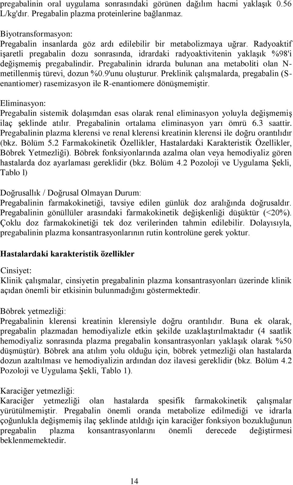 Radyoaktif işaretli pregabalin dozu sonrasında, idrardaki radyoaktivitenin yaklaşık %98'i değişmemiş pregabalindir. Pregabalinin idrarda bulunan ana metaboliti olan N- metillenmiş türevi, dozun %0.