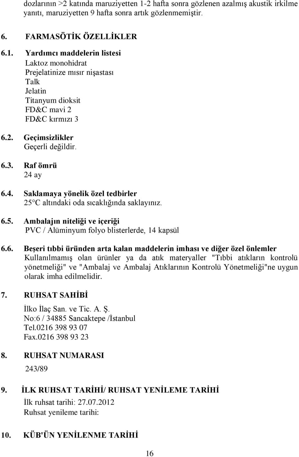 6. Beşeri tıbbi üründen arta kalan maddelerin imhası ve diğer özel önlemler Kullanılmamış olan ürünler ya da atık materyaller "Tıbbi atıkların kontrolü yönetmeliği" ve "Ambalaj ve Ambalaj Atıklarının