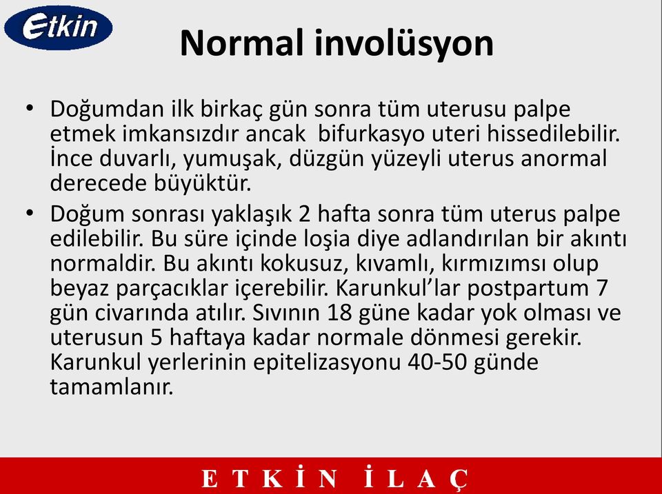 Bu süre içinde loşia diye adlandırılan bir akıntı normaldir. Bu akıntı kokusuz, kıvamlı, kırmızımsı olup beyaz parçacıklar içerebilir.