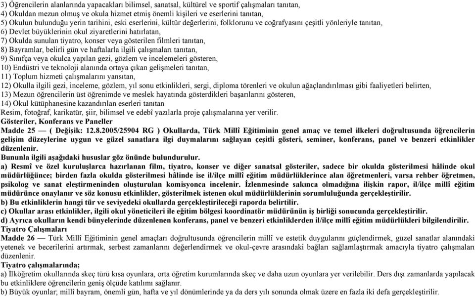 konser veya gösterilen filmleri tanıtan, 8) Bayramlar, belirli gün ve haftalarla ilgili çalışmaları tanıtan, 9) Sınıfça veya okulca yapılan gezi, gözlem ve incelemeleri gösteren, 10) Endüstri ve