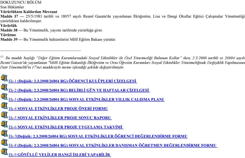 (1) Bu madde başlığı Diğer Eğitim Kurumlarındaki Sosyal Etkinlikler ile Özel Yönetmeliği Bulunan Kollar iken, 2/3/2008 tarihli ve 26804 sayılı Resmî Gazete'de yayımlanan ''Millî Eğitim Bakanlığı