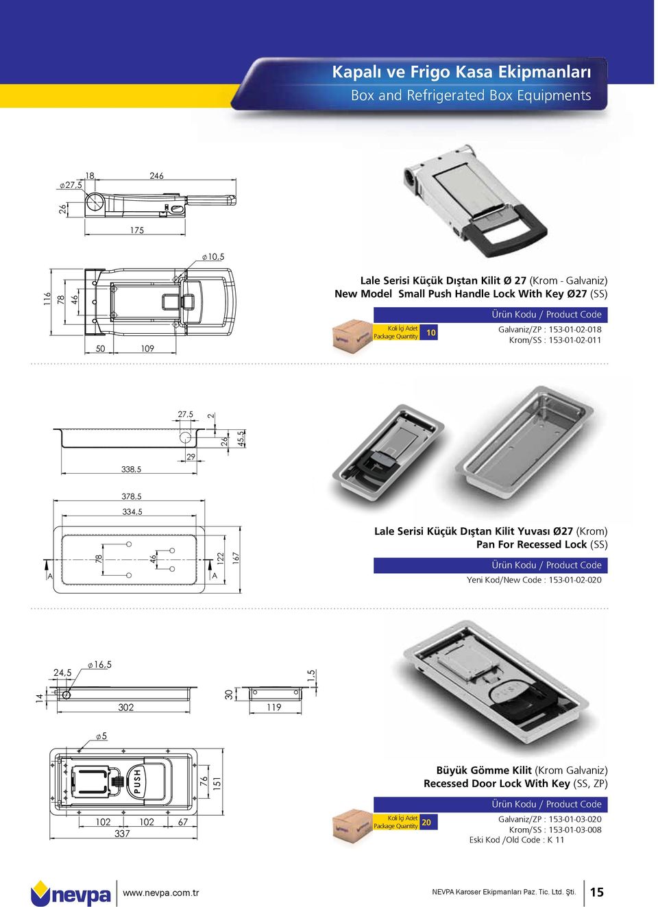 Ø27 (Krom) Pan For Recessed Lock (SS) A 78 46 122 A 167 Yeni Kod/New Code : 153-01-02-020 24,5 16,5 1,5 14 302 30 119 5 76 151 Büyük Gömme Kilit (Krom Galvaniz) Recessed Door Lock