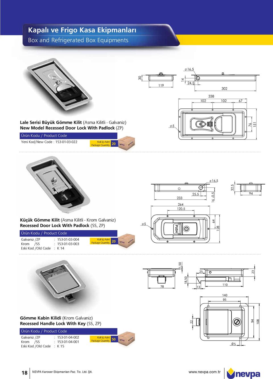 Recessed Door Lock With Padlock (SS, ZP) Galvaniz /ZP : 153-01-03-004 Krom /SS : 153-01-03-003 Eski Kod /Old Code : K 14 Package Quantity 20 5 64 128 Gömme Kabin Kilidi (Krom