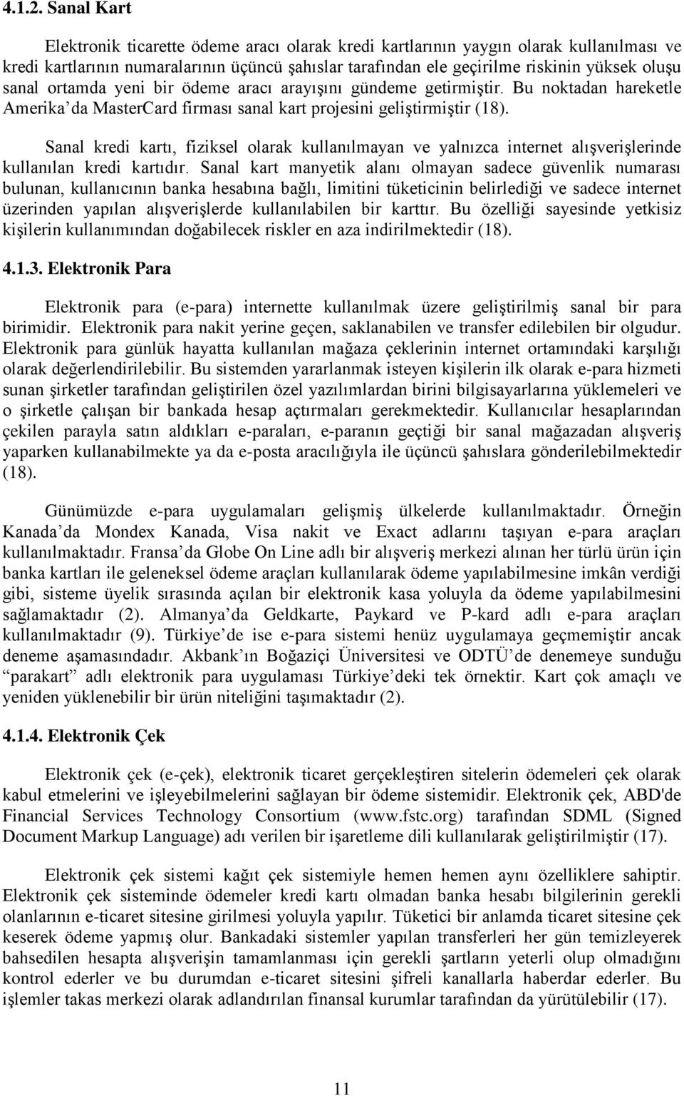 ortamda yeni bir ödeme aracı arayışını gündeme getirmiştir. Bu noktadan hareketle Amerika da MasterCard firması sanal kart projesini geliştirmiştir (18).