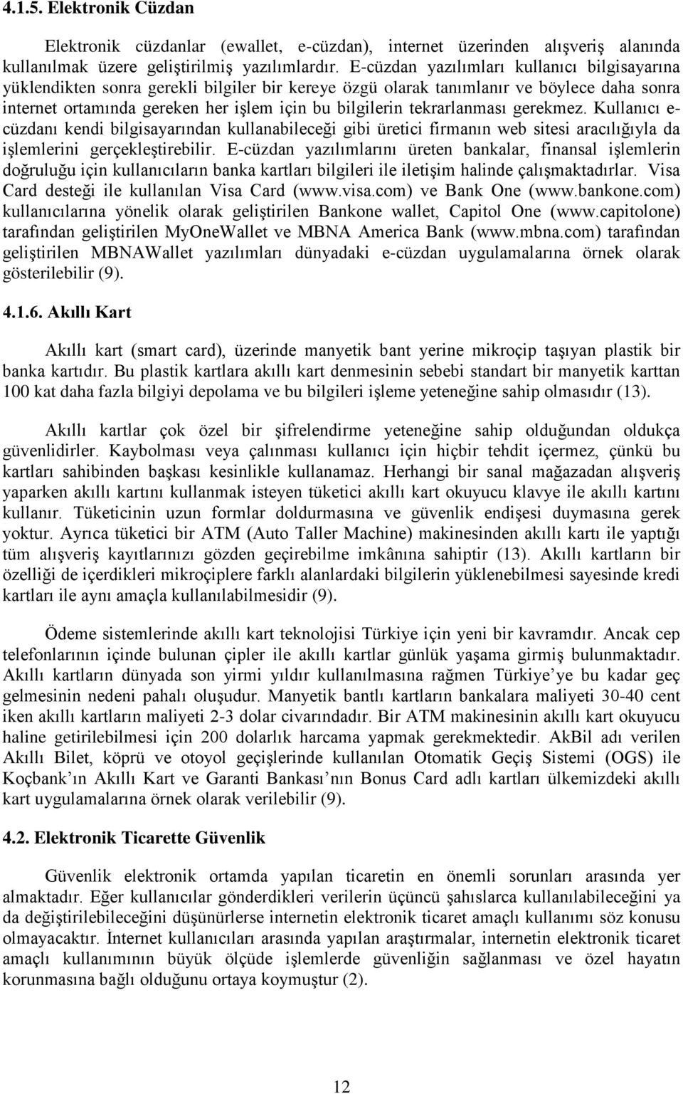 tekrarlanması gerekmez. Kullanıcı e- cüzdanı kendi bilgisayarından kullanabileceği gibi üretici firmanın web sitesi aracılığıyla da işlemlerini gerçekleştirebilir.