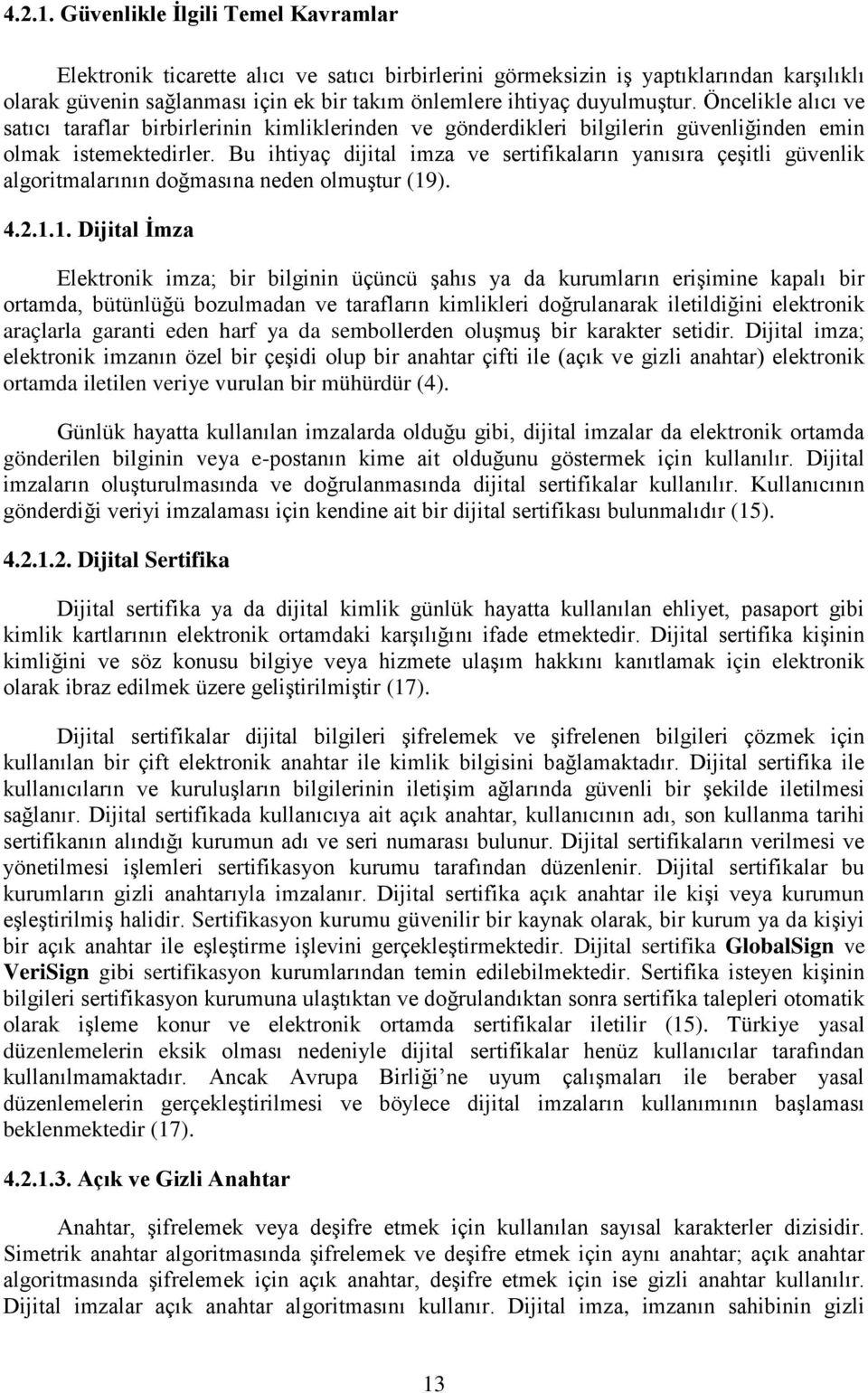 Öncelikle alıcı ve satıcı taraflar birbirlerinin kimliklerinden ve gönderdikleri bilgilerin güvenliğinden emin olmak istemektedirler.