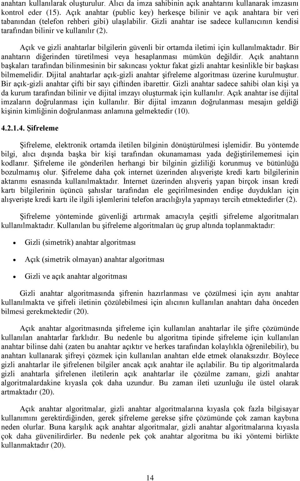 Açık ve gizli anahtarlar bilgilerin güvenli bir ortamda iletimi için kullanılmaktadır. Bir anahtarın diğerinden türetilmesi veya hesaplanması mümkün değildir.