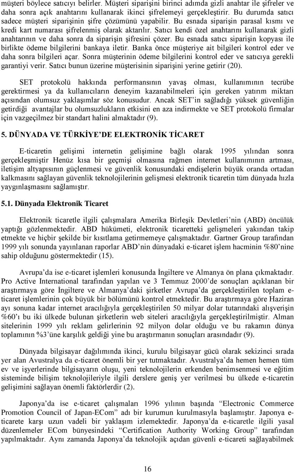 Satıcı kendi özel anahtarını kullanarak gizli anahtarının ve daha sonra da siparişin şifresini çözer. Bu esnada satıcı siparişin kopyası ile birlikte ödeme bilgilerini bankaya iletir.