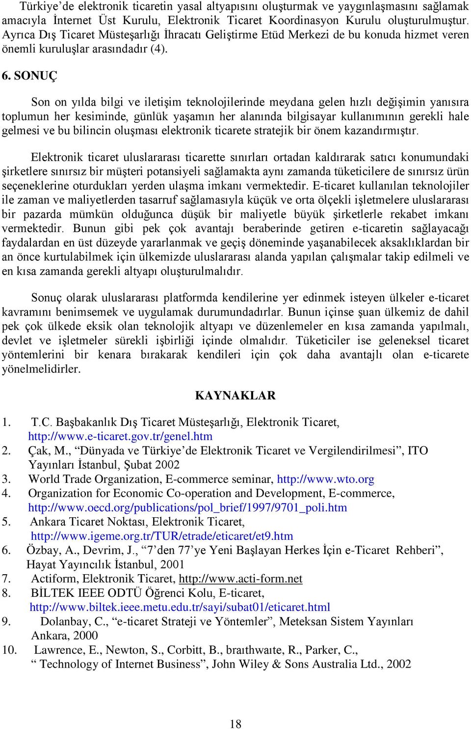 SONUÇ Son on yılda bilgi ve iletişim teknolojilerinde meydana gelen hızlı değişimin yanısıra toplumun her kesiminde, günlük yaşamın her alanında bilgisayar kullanımının gerekli hale gelmesi ve bu