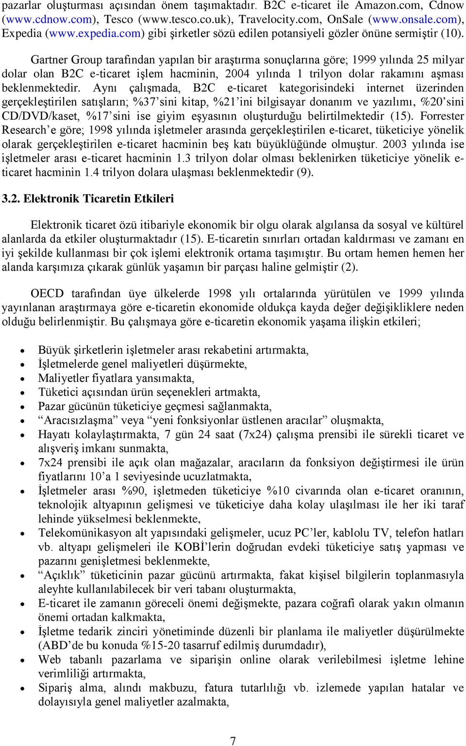 Gartner Group tarafından yapılan bir araştırma sonuçlarına göre; 1999 yılında 25 milyar dolar olan B2C e-ticaret işlem hacminin, 2004 yılında 1 trilyon dolar rakamını aşması beklenmektedir.