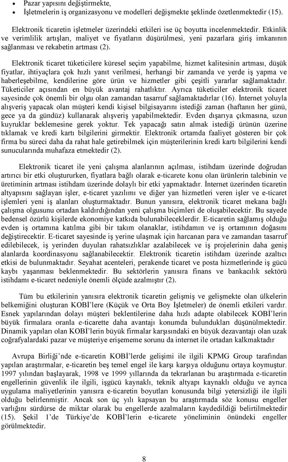 Elektronik ticaret tüketicilere küresel seçim yapabilme, hizmet kalitesinin artması, düşük fiyatlar, ihtiyaçlara çok hızlı yanıt verilmesi, herhangi bir zamanda ve yerde iş yapma ve haberleşebilme,