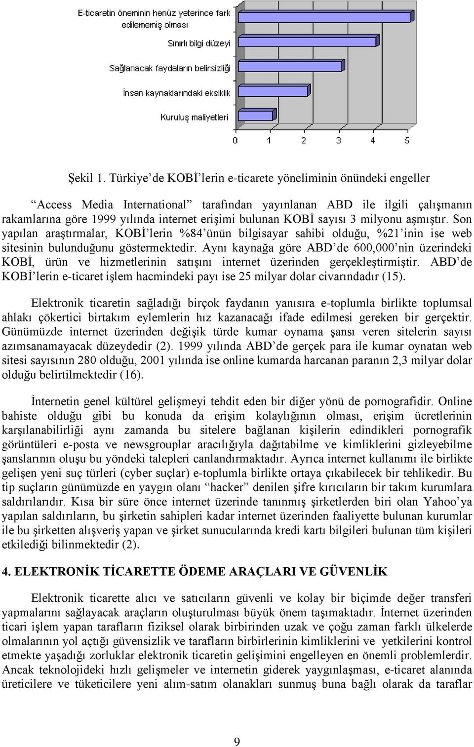 sayısı 3 milyonu aşmıştır. Son yapılan araştırmalar, KOBİ lerin %84 ünün bilgisayar sahibi olduğu, %21 inin ise web sitesinin bulunduğunu göstermektedir.