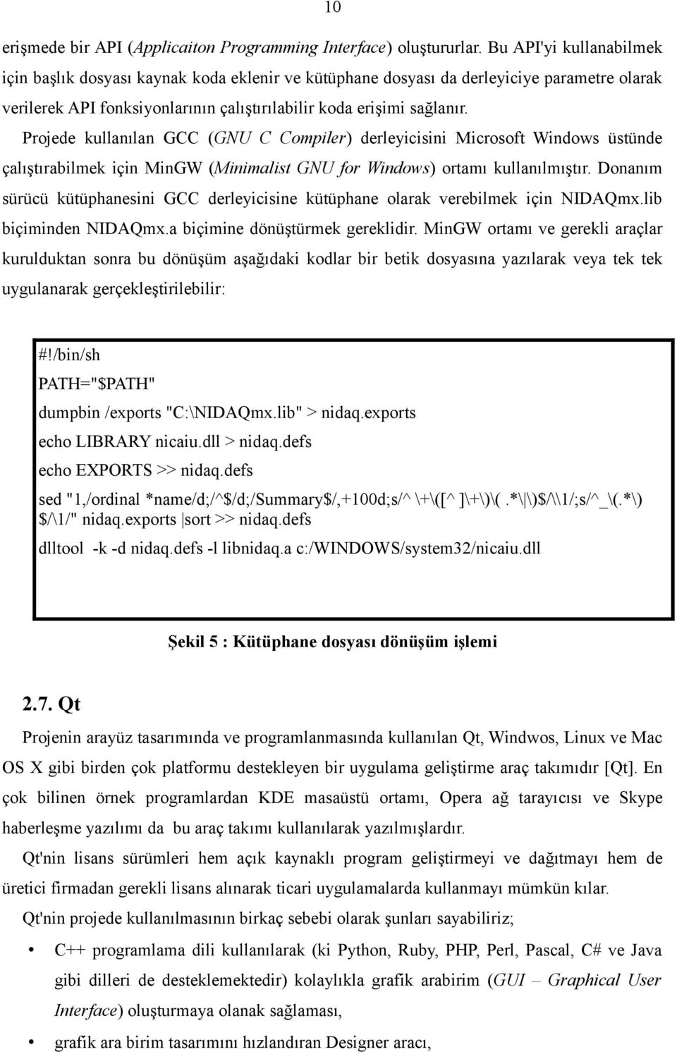 Projede kullanılan GCC (GNU C Compiler) derleyicisini Microsoft Windows üstünde çalıştırabilmek için MinGW (Minimalist GNU for Windows) ortamı kullanılmıştır.