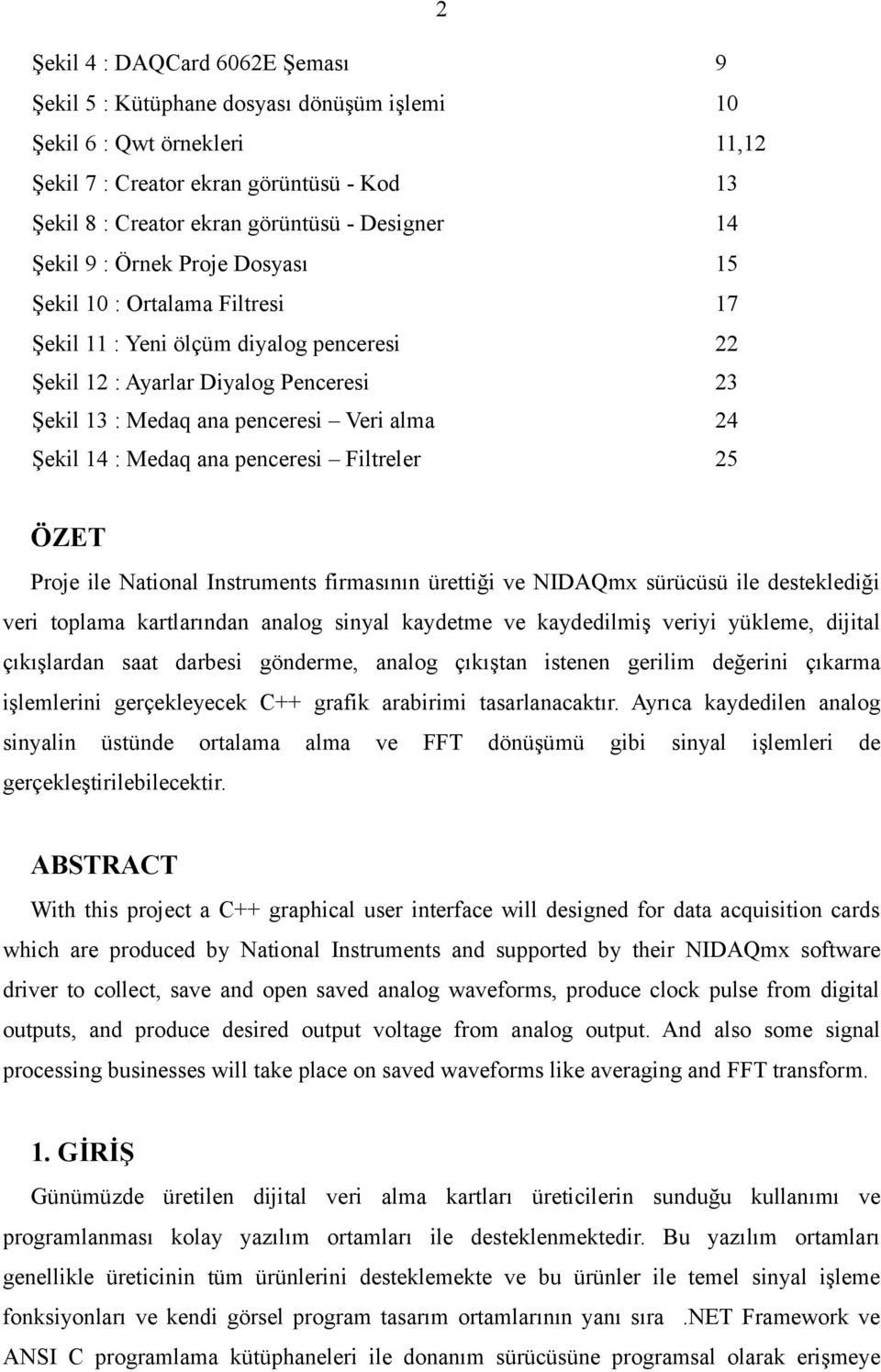 Şekil 14 : Medaq ana penceresi Filtreler 25 ÖZET Proje ile National Instruments firmasının ürettiği ve NIDAQmx sürücüsü ile desteklediği veri toplama kartlarından analog sinyal kaydetme ve