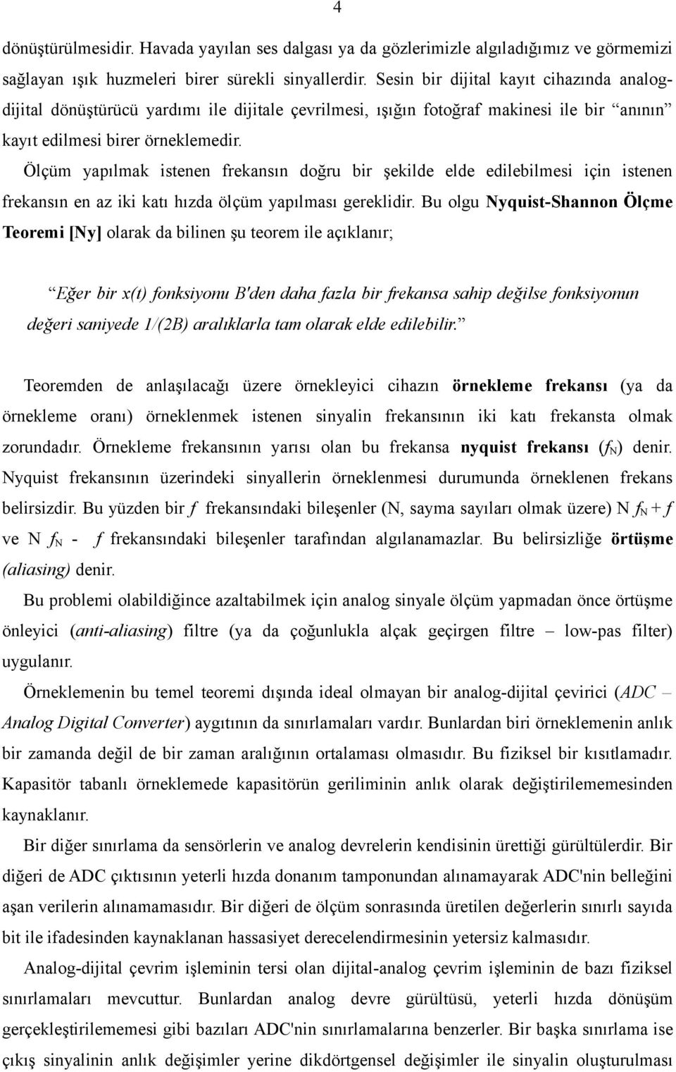 Ölçüm yapılmak istenen frekansın doğru bir şekilde elde edilebilmesi için istenen frekansın en az iki katı hızda ölçüm yapılması gereklidir.