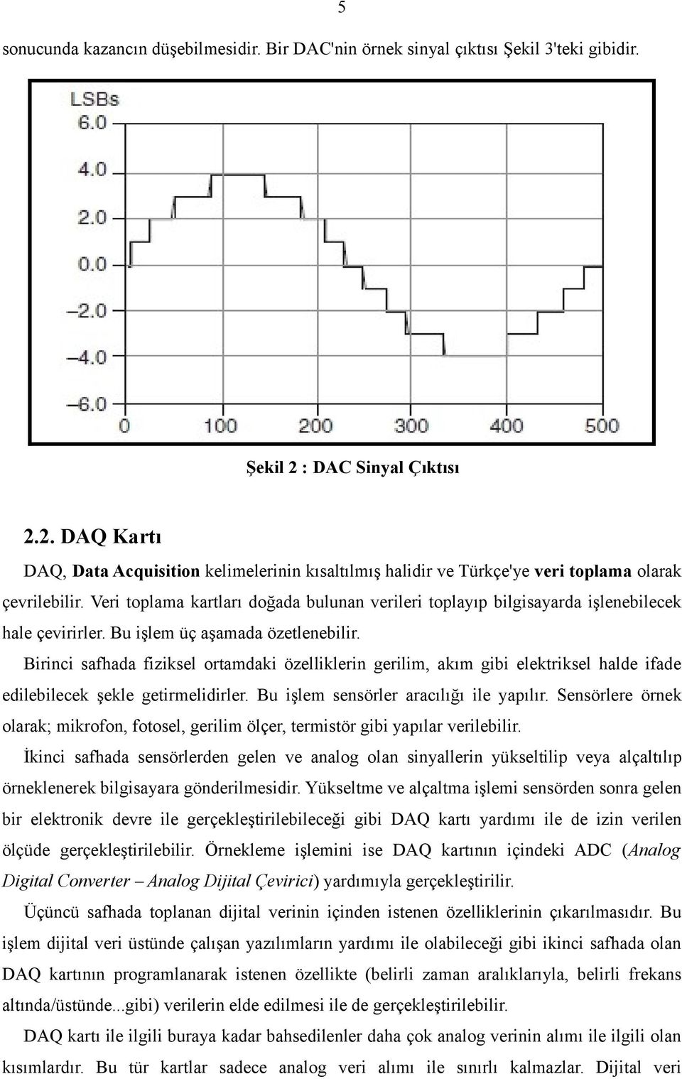 Veri toplama kartları doğada bulunan verileri toplayıp bilgisayarda işlenebilecek hale çevirirler. Bu işlem üç aşamada özetlenebilir.