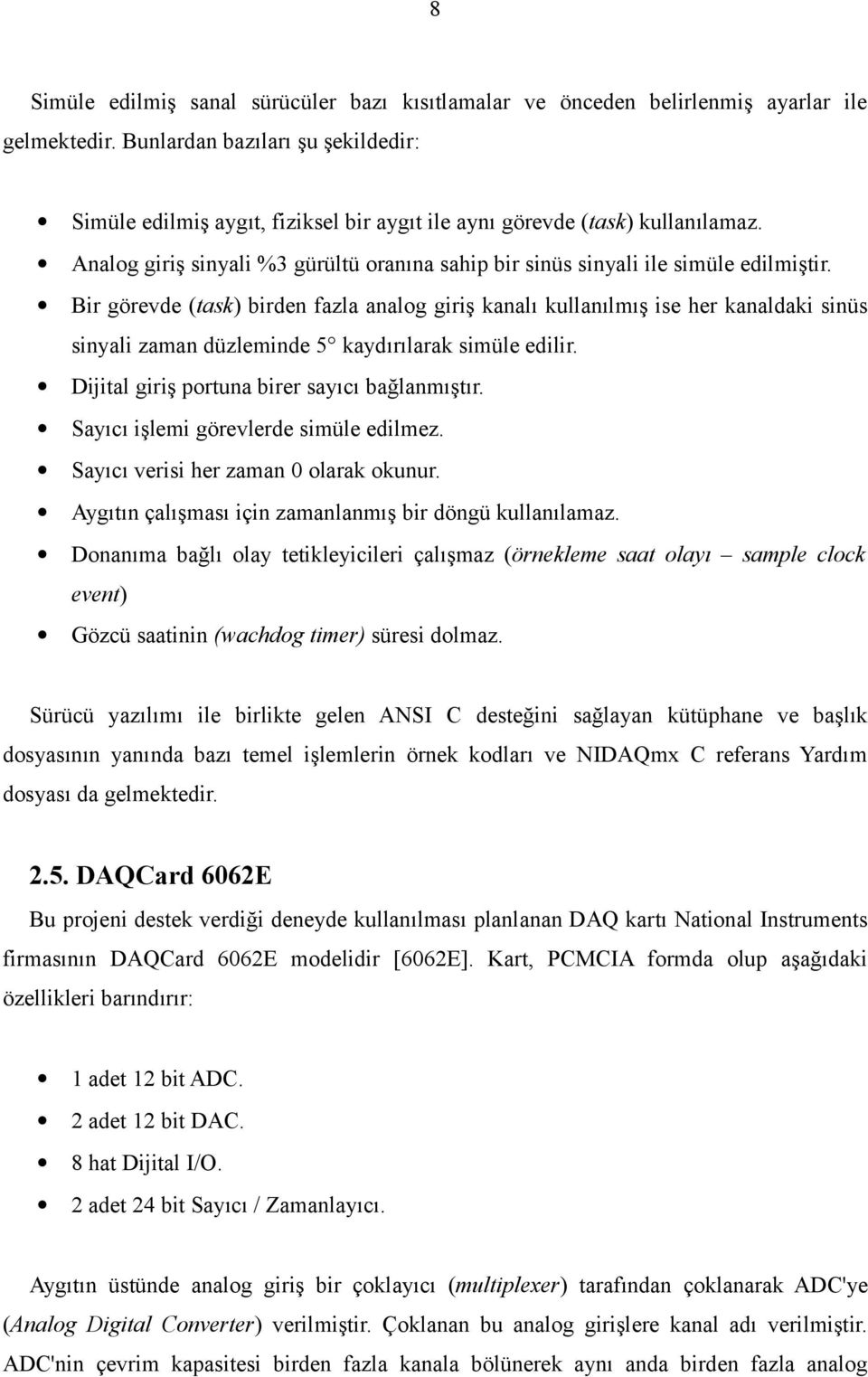 Bir görevde (task) birden fazla analog giriş kanalı kullanılmış ise her kanaldaki sinüs sinyali zaman düzleminde 5 kaydırılarak simüle edilir. Dijital giriş portuna birer sayıcı bağlanmıştır.