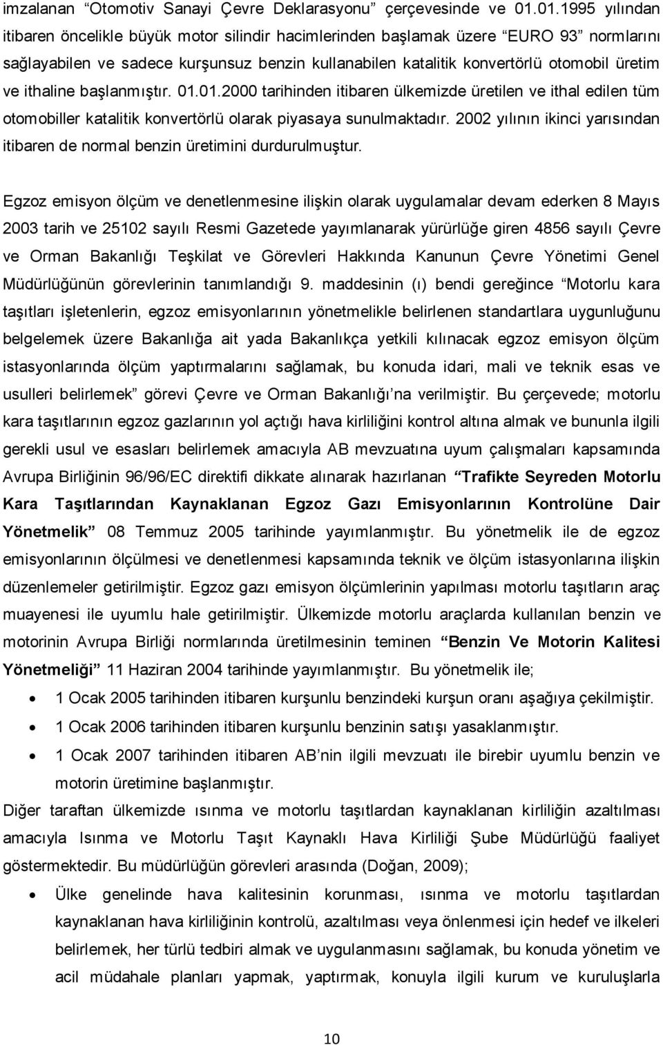 ithaline başlanmıştır. 01.01.2000 tarihinden itibaren ülkemizde üretilen ve ithal edilen tüm otomobiller katalitik konvertörlü olarak piyasaya sunulmaktadır.