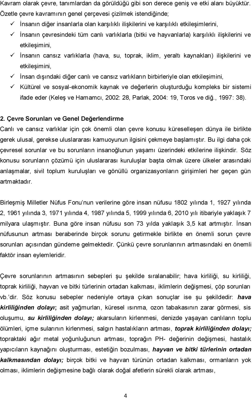 ve hayvanlarla) karşılıklı ilişkilerini ve etkileşimini, İnsanın cansız varlıklarla (hava, su, toprak, iklim, yeraltı kaynakları) ilişkilerini ve etkileşimini, İnsan dışındaki diğer canlı ve cansız