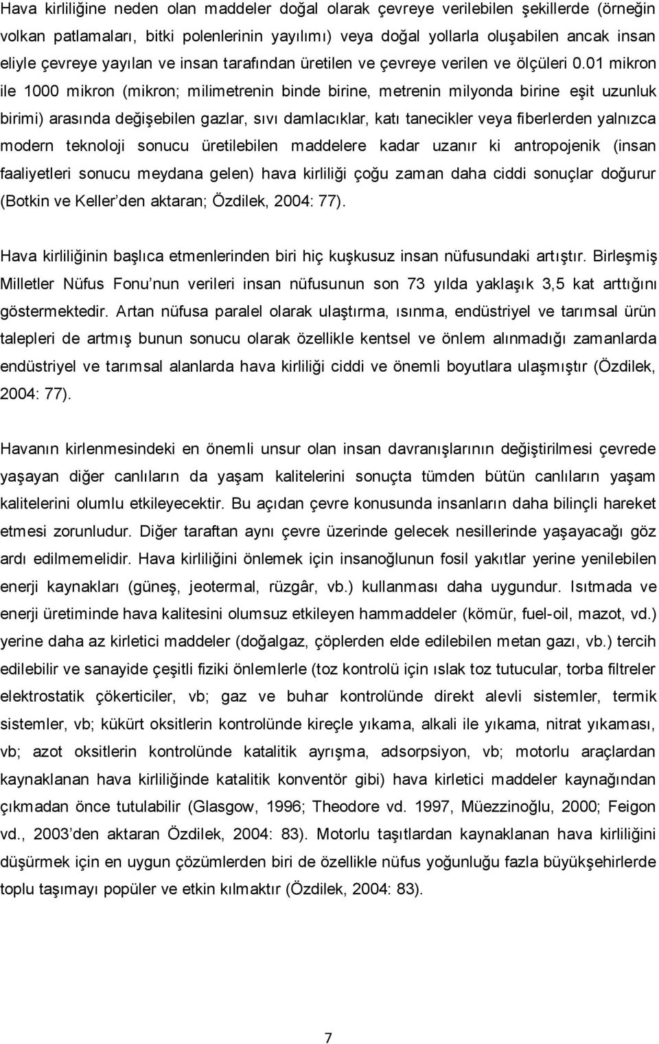 01 mikron ile 1000 mikron (mikron; milimetrenin binde birine, metrenin milyonda birine eşit uzunluk birimi) arasında değişebilen gazlar, sıvı damlacıklar, katı tanecikler veya fiberlerden yalnızca