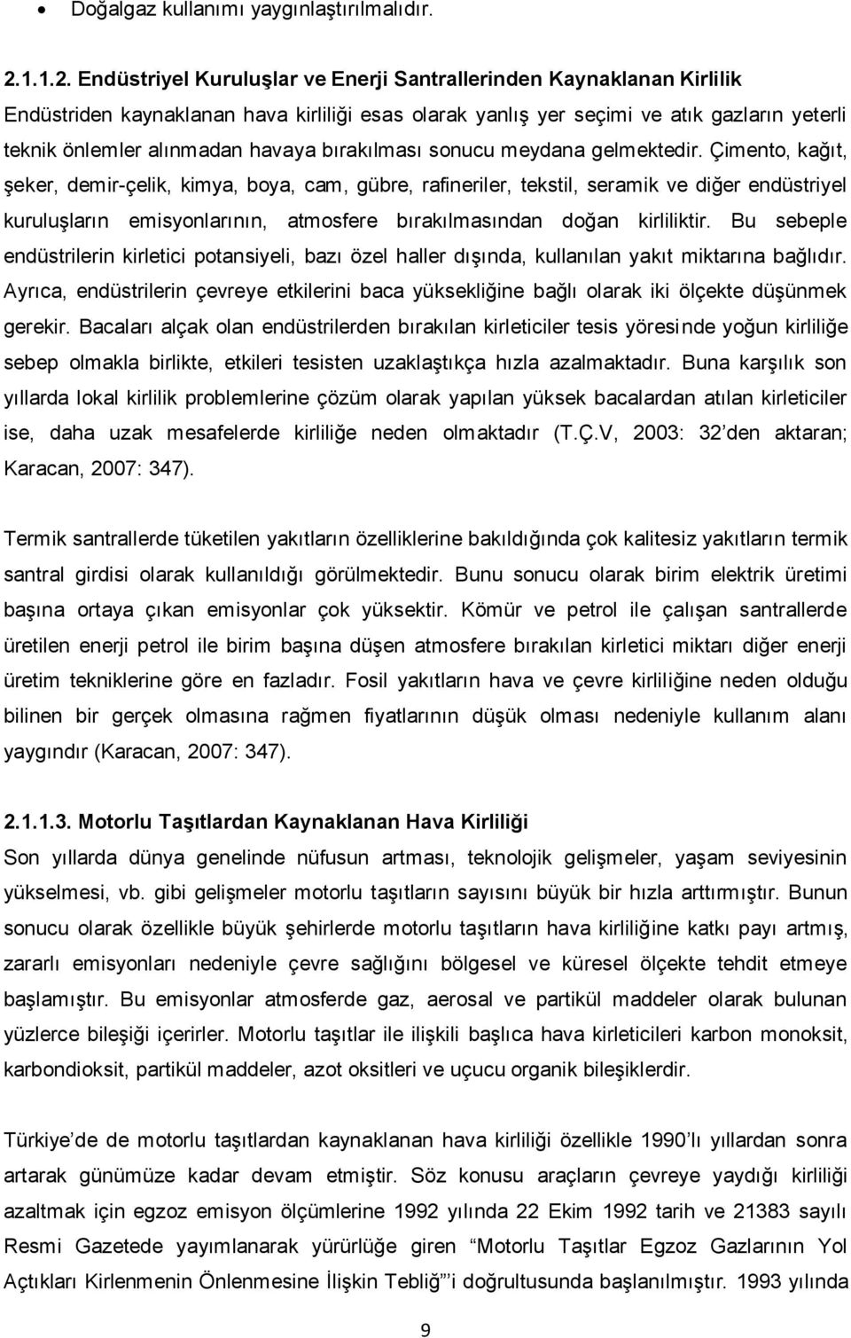 Endüstriyel Kuruluşlar ve Enerji Santrallerinden Kaynaklanan Kirlilik Endüstriden kaynaklanan hava kirliliği esas olarak yanlış yer seçimi ve atık gazların yeterli teknik önlemler alınmadan havaya