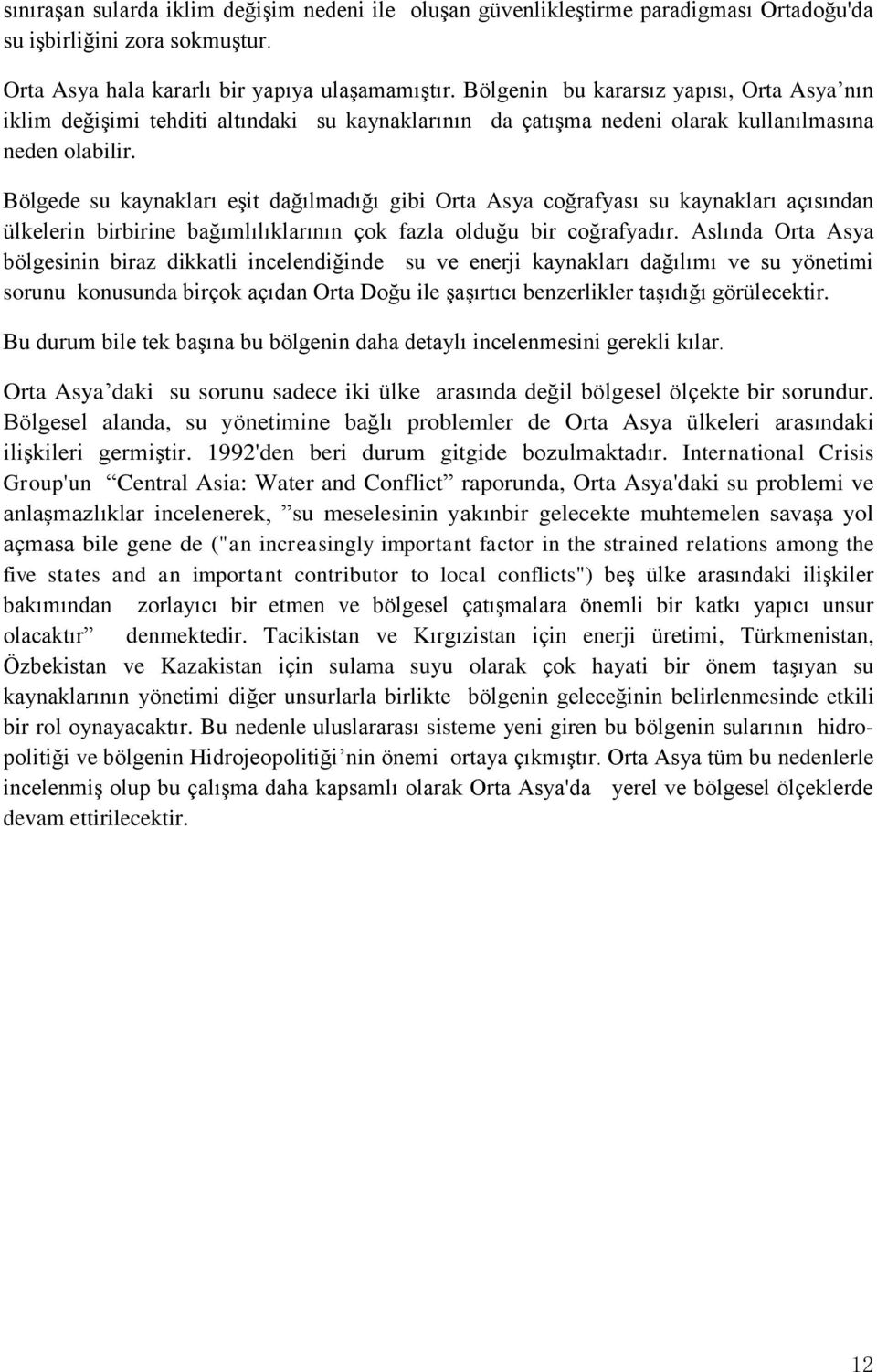 Bölgede su kaynakları eşit dağılmadığı gibi Orta Asya coğrafyası su kaynakları açısından ülkelerin birbirine bağımlılıklarının çok fazla olduğu bir coğrafyadır.