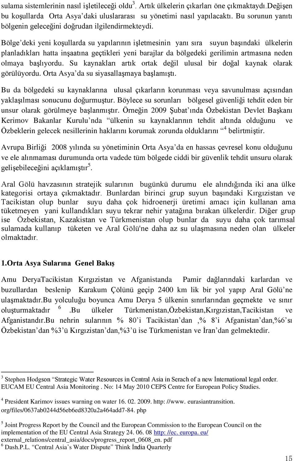 Bölge deki yeni koşullarda su yapılarının işletmesinin yanı sıra suyun başındaki ülkelerin planladıkları hatta inşaatına geçtikleri yeni barajlar da bölgedeki gerilimin artmasına neden olmaya