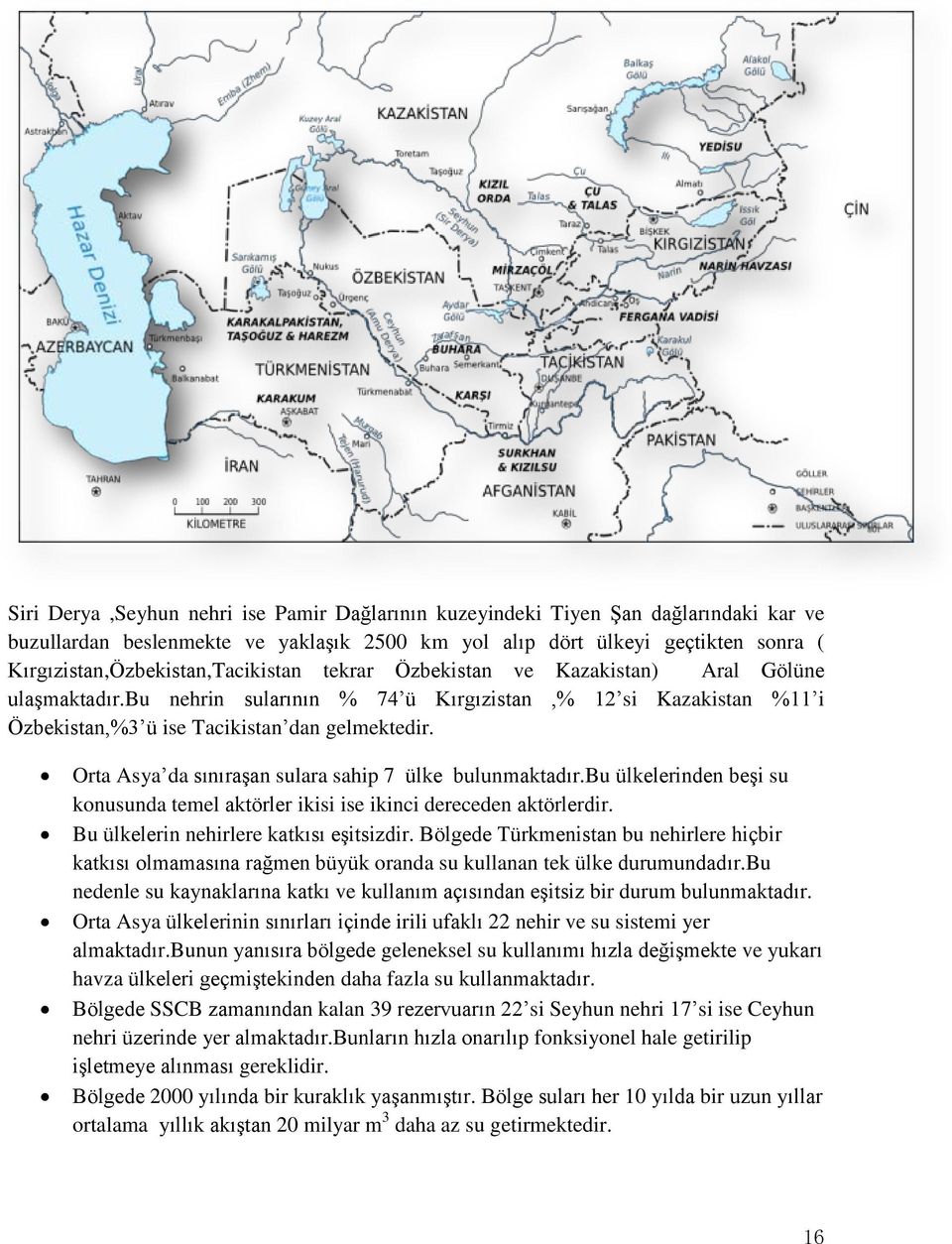 bu nehrin sularının % 74 ü Kırgızistan,% 12 si Kazakistan %11 i Özbekistan,%3 ü ise Tacikistan dan gelmektedir. Orta Asya da sınıraşan sulara sahip 7 ülke bulunmaktadır.