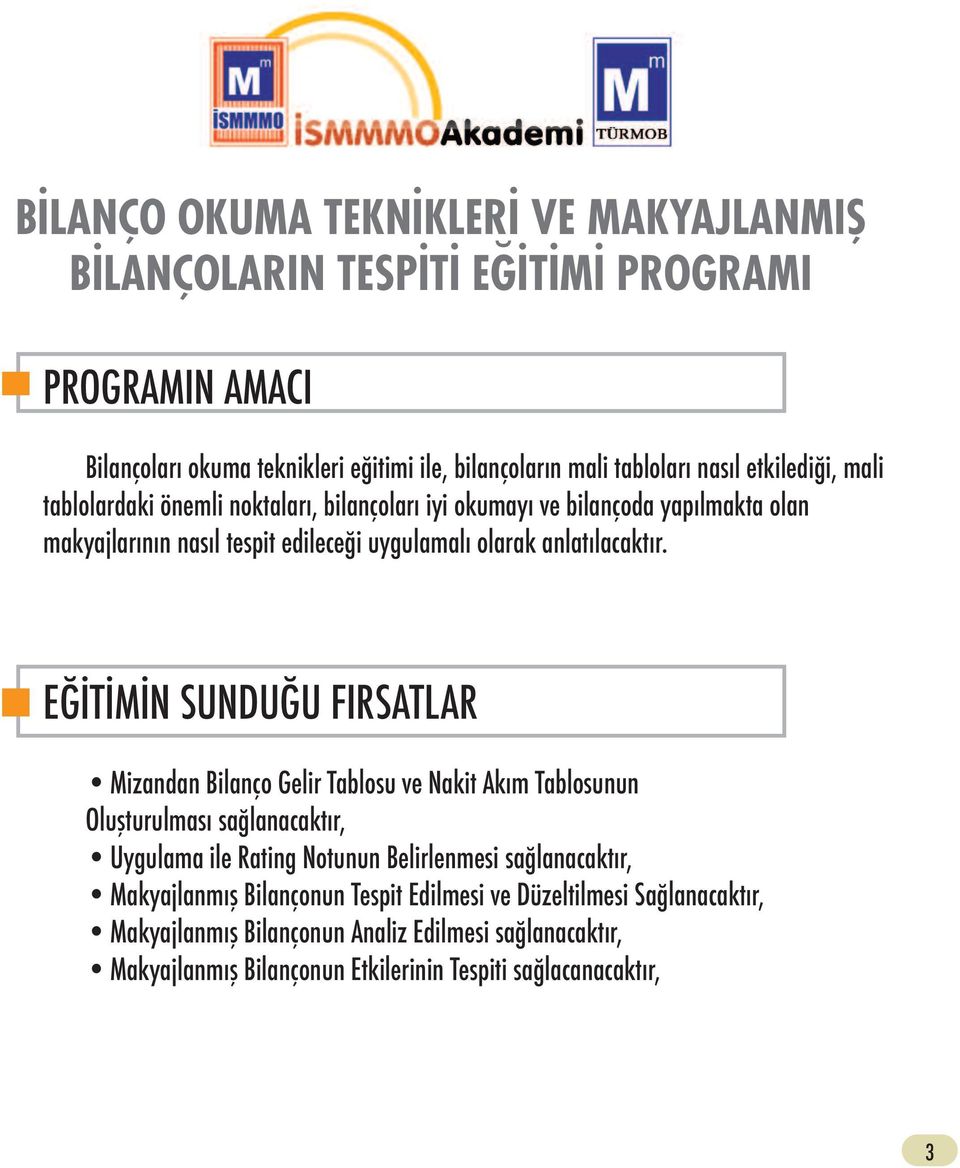 EĞİTİMİN SUNDUĞU FIRSATLAR Mizandan Bilanço Gelir Tablosu ve Nakit Akım Tablosunun Oluşturulması sağlanacaktır, Uygulama ile Rating Notunun Belirlenmesi