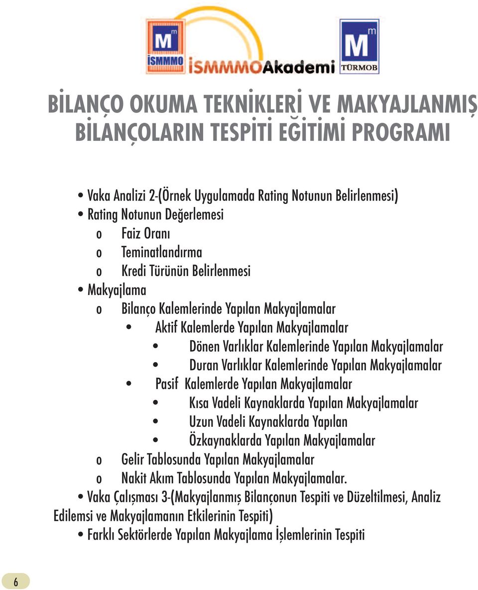 Makyajlamalar Kısa Vadeli Kaynaklarda Yapılan Makyajlamalar Uzun Vadeli Kaynaklarda Yapılan Özkaynaklarda Yapılan Makyajlamalar o Gelir Tablosunda Yapılan Makyajlamalar o Nakit Akım