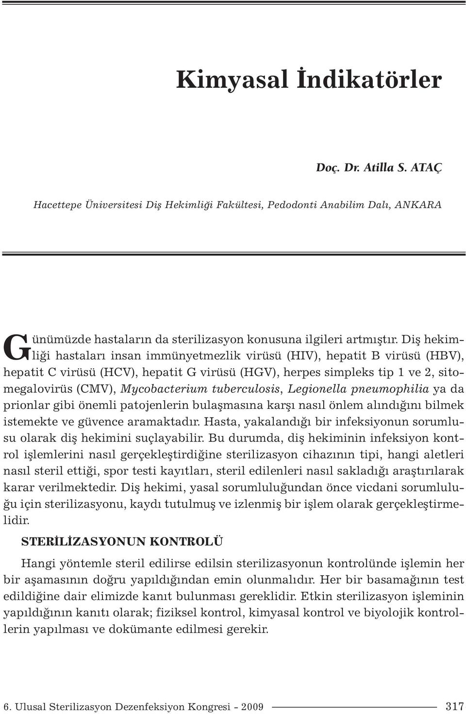 tuberculosis, Legionella pneumophilia ya da prionlar gibi önemli patojenlerin bulaşmasına karşı nasıl önlem alındığını bilmek istemekte ve güvence aramaktadır.