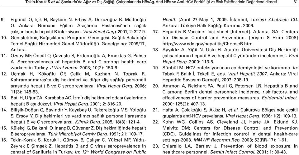 Genişletilmiş Bağışıklama Programı Genelgesi. Sağlık Bakanlığı Temel Sağlık Hizmetleri Genel Müdürlüğü. Genelge no: 2009/17, Ankara. 11. Özsoy MF, Öncül O, Çavuşlu S, Erdemoğlu A, Emektaş G, Pahsa A.