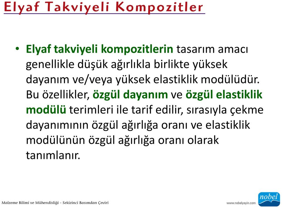 Bu özellikler, özgül dayanım ve özgül elastiklik modülü terimleri ile tarif