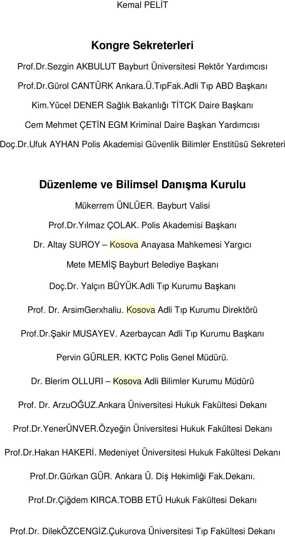 Ufuk AYHAN Polis Akademisi Güvenlik Bilimler Enstitüsü Sekreteri Düzenleme ve Bilimsel Danışma Kurulu Mükerrem ÜNLÜER. Bayburt Valisi Prof.Dr.Yılmaz ÇOLAK. Polis Akademisi Başkanı Dr.