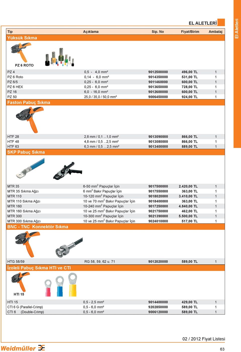 0,25-6,0 mm² 9013650000 728,00 TL 1 PZ 16 6,0-16,0 mm² 9012600000 600,00 TL 1 PZ 50 25,0 / 35,0 / 50,0 mm² 9006450000 924,00 TL 1 Faston Pabuç Sıkma HTF 28 2,8 mm / 0,1.