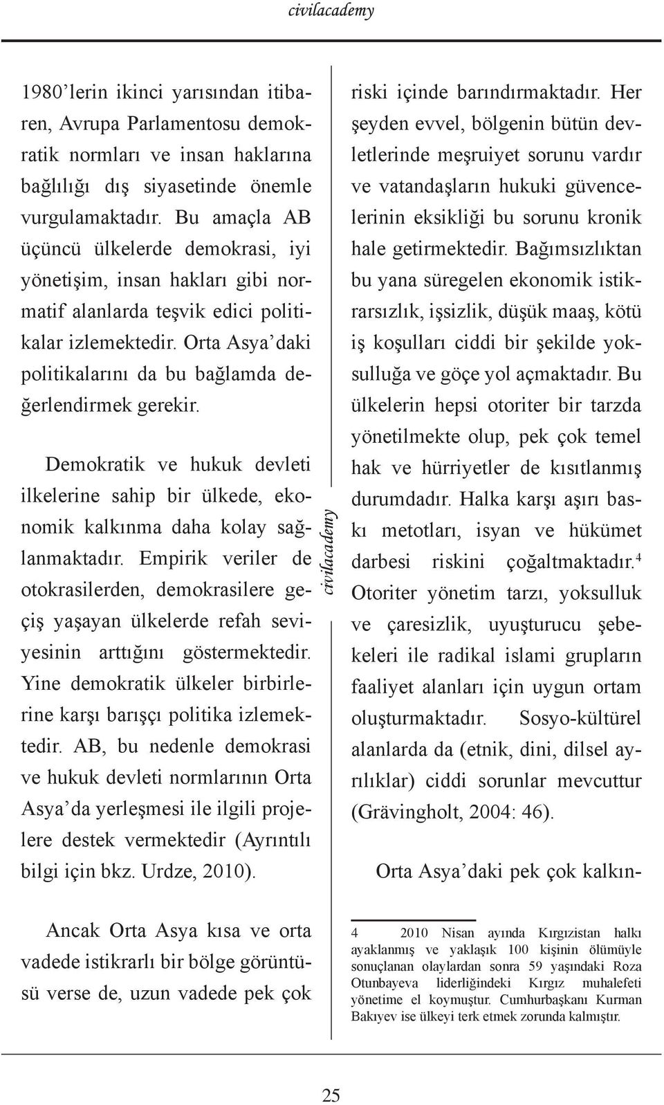 Orta Asya daki politikalarını da bu bağlamda değerlendirmek gerekir. Demokratik ve hukuk devleti ilkelerine sahip bir ülkede, ekonomik kalkınma daha kolay sağlanmaktadır.