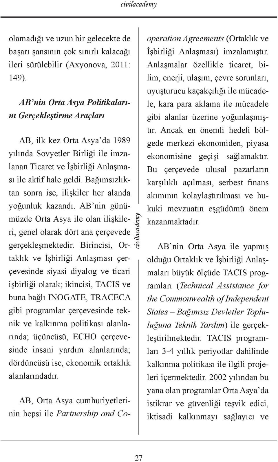 Bağımsızlıktan sonra ise, ilişkiler her alanda yoğunluk kazandı. AB nin günümüzde Orta Asya ile olan ilişkileri, genel olarak dört ana çerçevede gerçekleşmektedir.