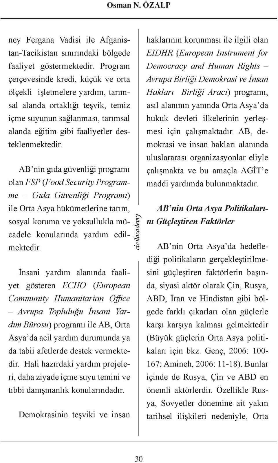 AB nin gıda güvenliği programı olan FSP (Food Security Programme Gıda Güvenliği Programı) ile Orta Asya hükümetlerine tarım, sosyal koruma ve yoksullukla mücadele konularında yardım edilmektedir.