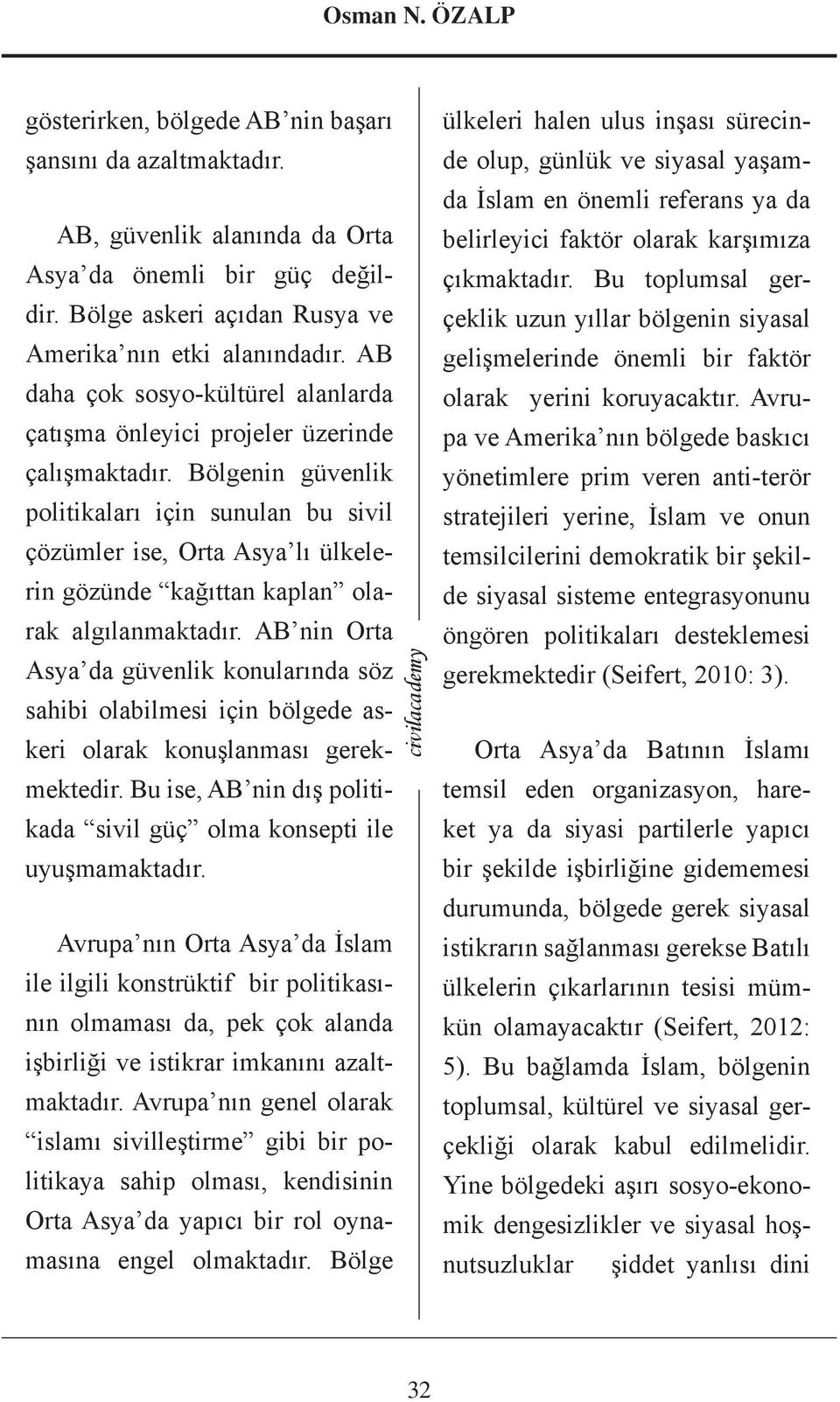 Bölgenin güvenlik politikaları için sunulan bu sivil çözümler ise, Orta Asya lı ülkelerin gözünde kağıttan kaplan olarak algılanmaktadır.