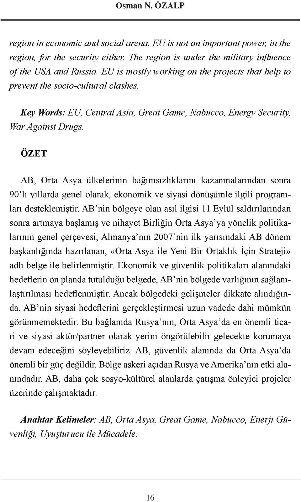 ÖZET AB, Orta Asya ülkelerinin bağımsızlıklarını kazanmalarından sonra 90 lı yıllarda genel olarak, ekonomik ve siyasi dönüşümle ilgili programları desteklemiştir.