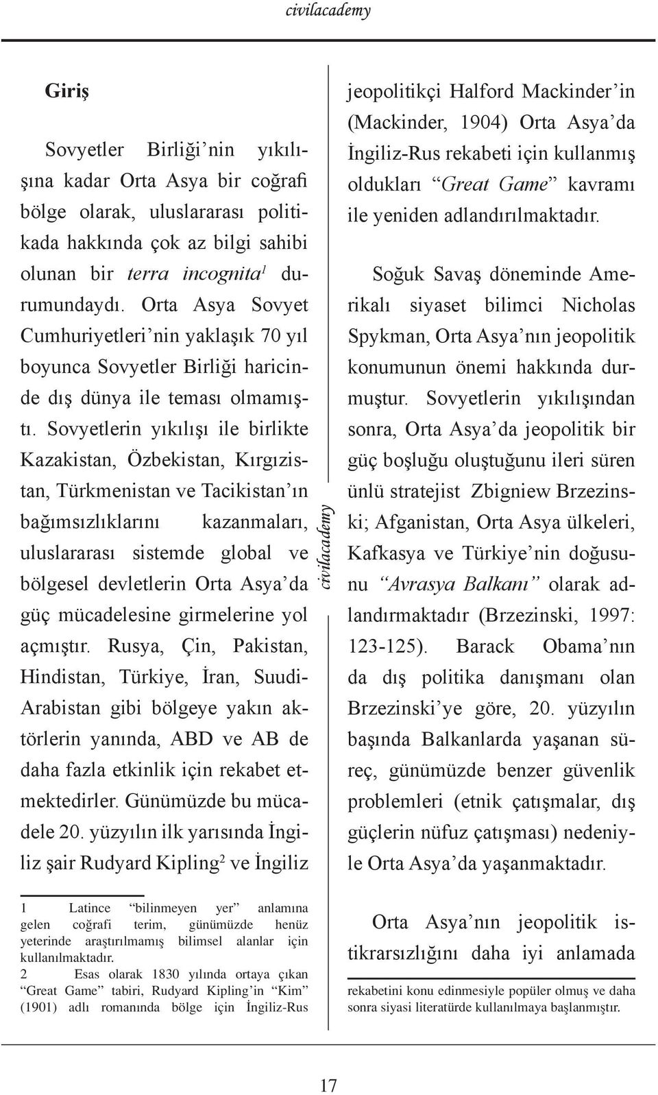 Sovyetlerin yıkılışı ile birlikte Kazakistan, Özbekistan, Kırgızistan, Türkmenistan ve Tacikistan ın bağımsızlıklarını kazanmaları, uluslararası sistemde global ve bölgesel devletlerin Orta Asya da