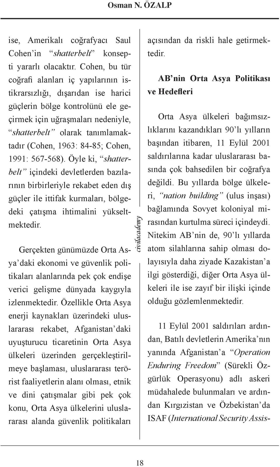 84-85; Cohen, 1991: 567-568). Öyle ki, shatterbelt içindeki devletlerden bazılarının birbirleriyle rekabet eden dış güçler ile ittifak kurmaları, bölgedeki çatışma ihtimalini yükseltmektedir.