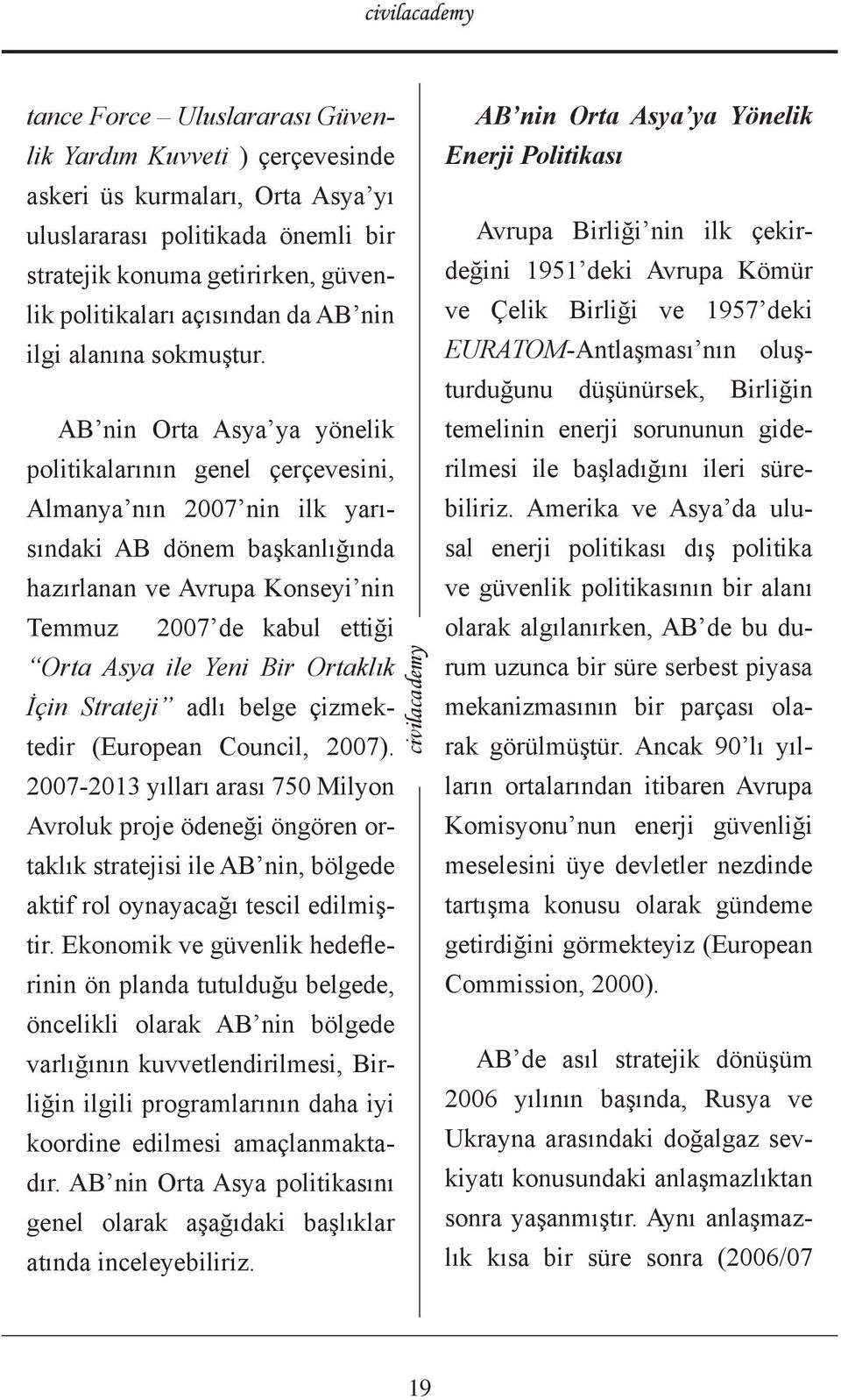 AB nin Orta Asya ya yönelik politikalarının genel çerçevesini, Almanya nın 2007 nin ilk yarısındaki AB dönem başkanlığında hazırlanan ve Avrupa Konseyi nin Temmuz 2007 de kabul ettiği Orta Asya ile