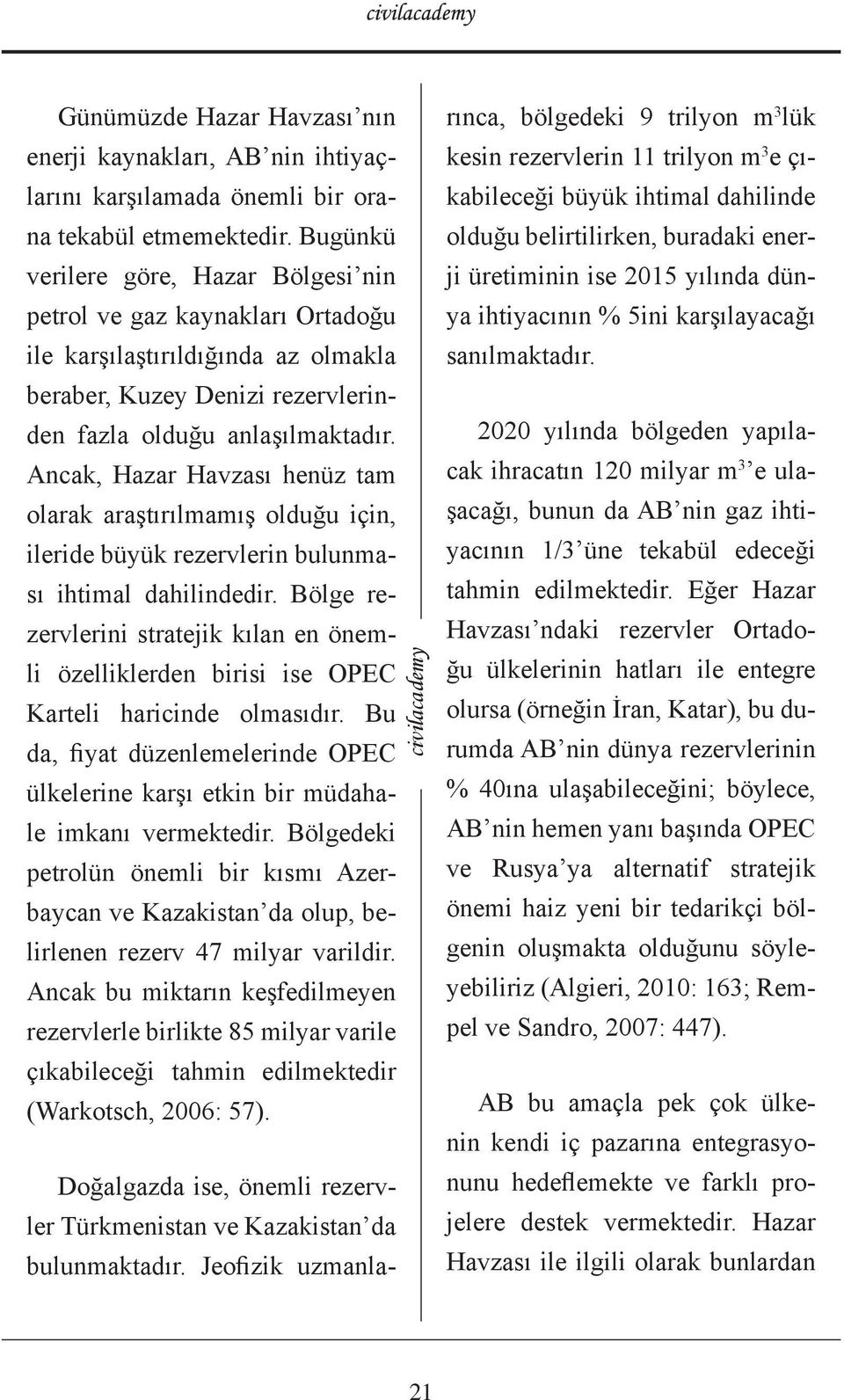 Ancak, Hazar Havzası henüz tam olarak araştırılmamış olduğu için, ileride büyük rezervlerin bulunması ihtimal dahilindedir.