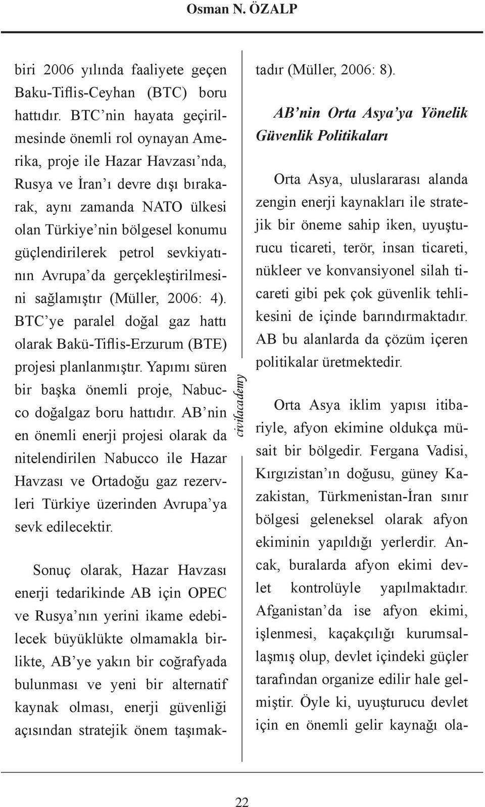 petrol sevkiyatının Avrupa da gerçekleştirilmesini sağlamıştır (Müller, 2006: 4). BTC ye paralel doğal gaz hattı olarak Bakü-Tiflis-Erzurum (BTE) projesi planlanmıştır.