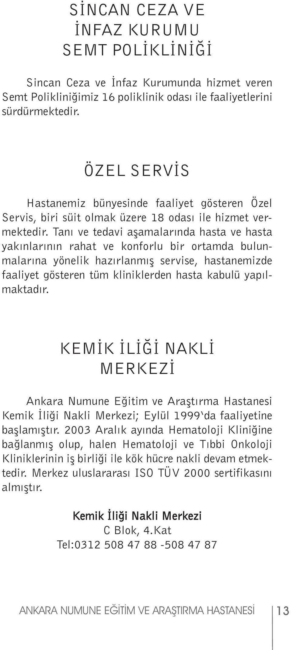 Tanı ve tedavi aşamalarında hasta ve hasta yakınlarının rahat ve konforlu bir ortamda bulunmalarına yönelik hazırlanmış servise, hastanemizde faaliyet gösteren tüm kliniklerden hasta kabulü