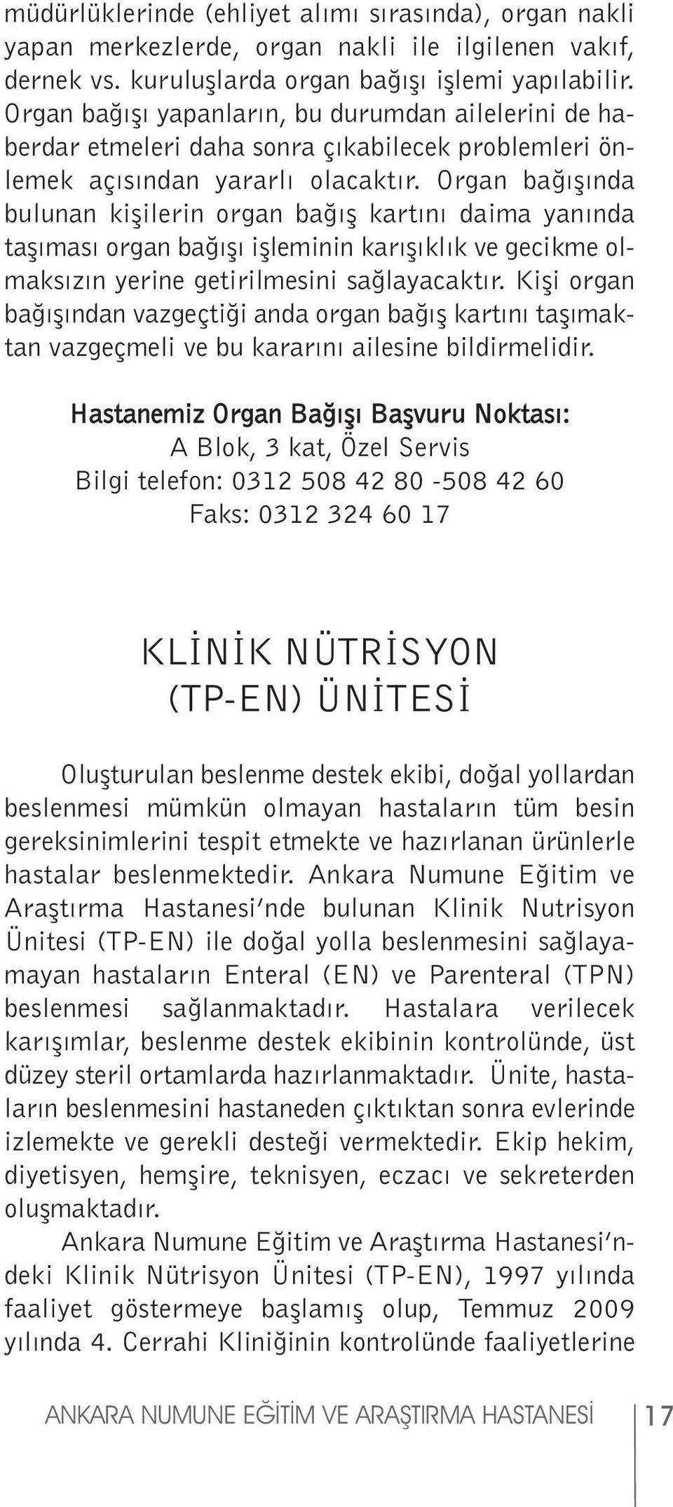 Organ bağışında bulunan kişilerin organ bağış kartını daima yanında taşıması organ bağışı işleminin karışıklık ve gecikme olmaksızın yerine getirilmesini sağlayacaktır.